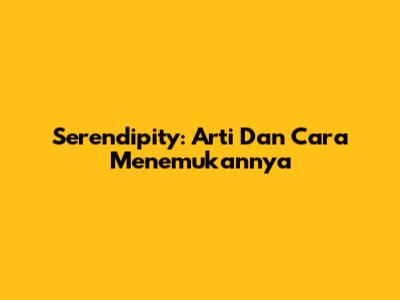 Serendipity: Arti Dan Cara Menemukannya