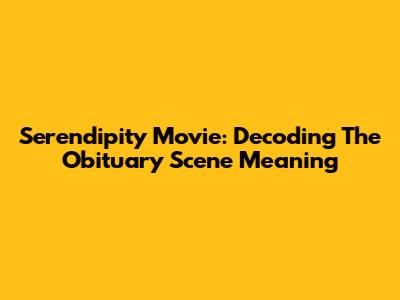 Serendipity Movie: Decoding The Obituary Scene Meaning