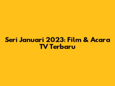 Seri Januari 2023: Film & Acara TV Terbaru