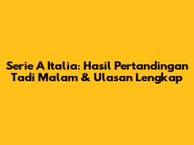 Serie A Italia: Hasil Pertandingan Tadi Malam & Ulasan Lengkap