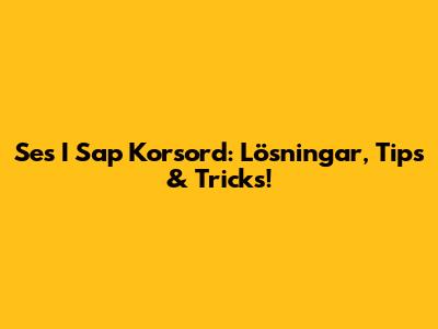 Ses I Sap Korsord: Lösningar, Tips & Tricks!