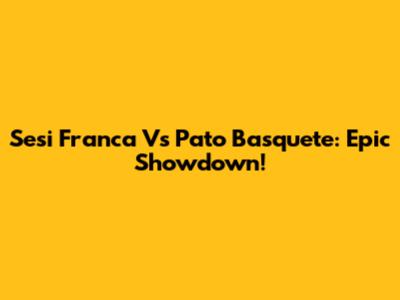 Sesi Franca Vs Pato Basquete: Epic Showdown!