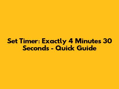 Set Timer: Exactly 4 Minutes 30 Seconds - Quick Guide