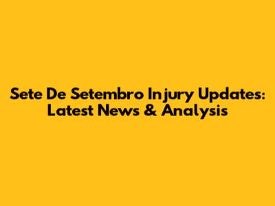 Sete De Setembro Injury Updates: Latest News & Analysis