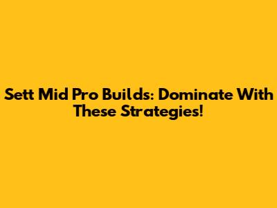 Sett Mid Pro Builds: Dominate With These Strategies!