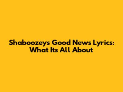 Shaboozey's "Good News" Lyrics: What It's All About