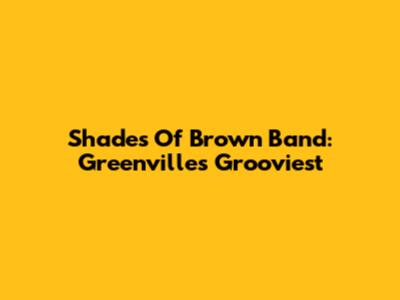 Shades Of Brown Band: Greenville's Grooviest