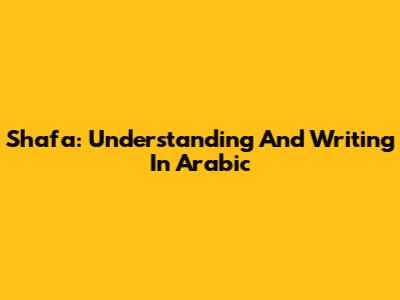Shafa: Understanding And Writing In Arabic