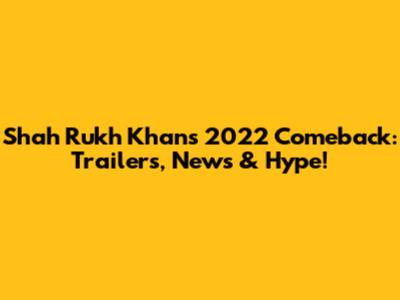 Shah Rukh Khan's 2022 Comeback: Trailers, News & Hype!