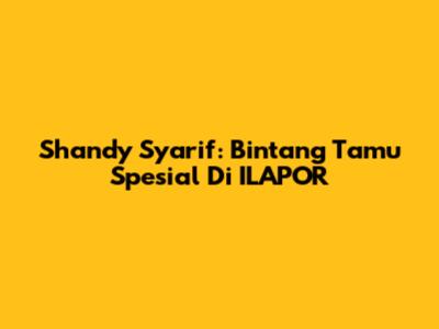 Shandy Syarif: Bintang Tamu Spesial Di ILAPOR