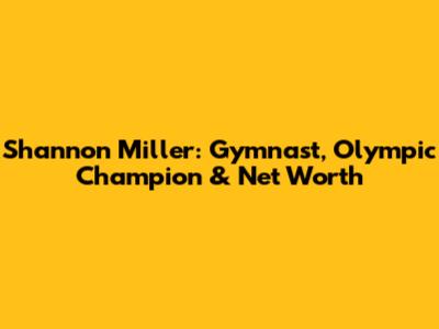 Shannon Miller: Gymnast, Olympic Champion & Net Worth