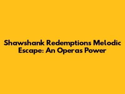 Shawshank Redemption's Melodic Escape: An Opera's Power