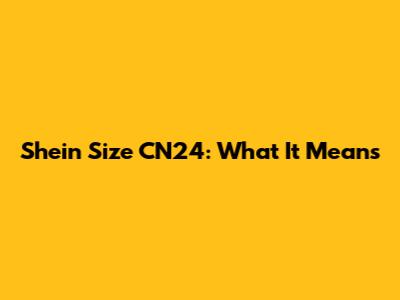 Shein Size CN24: What It Means