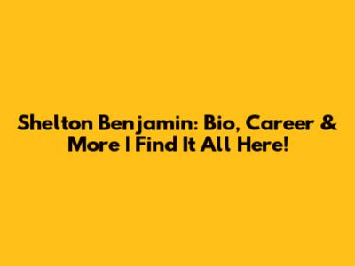 Shelton Benjamin: Bio, Career & More | Find It All Here!
