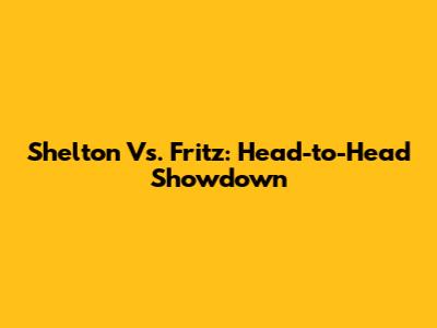 Shelton Vs. Fritz: Head-to-Head Showdown