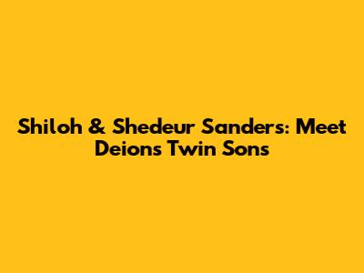 Shiloh & Shedeur Sanders: Meet Deion's Twin Sons