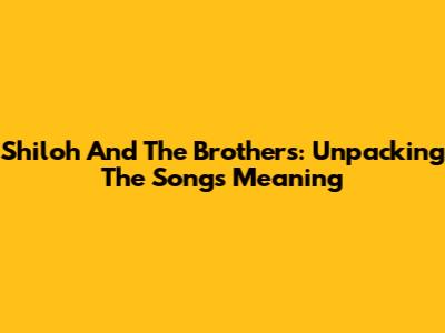 Shiloh And The Brothers: Unpacking The Song's Meaning