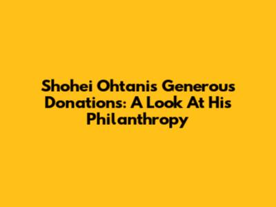 Shohei Ohtani's Generous Donations: A Look At His Philanthropy