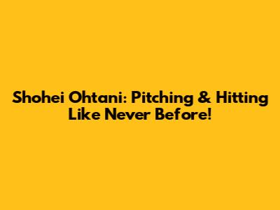 Shohei Ohtani: Pitching & Hitting Like Never Before!