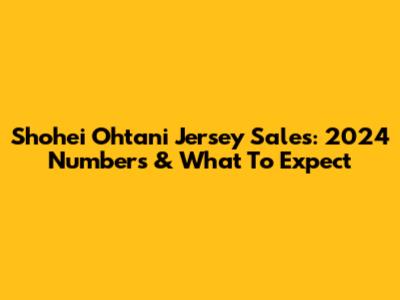 Shohei Ohtani Jersey Sales: 2024 Numbers & What To Expect