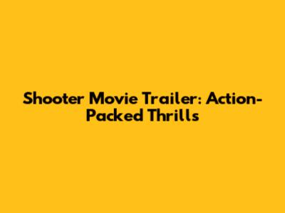 Shooter Movie Trailer: Action-Packed Thrills