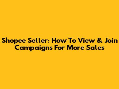 Shopee Seller: How To View & Join Campaigns For More Sales