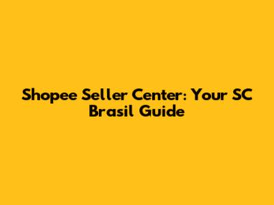 Shopee Seller Center: Your SC Brasil Guide