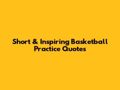 Short & Inspiring Basketball Practice Quotes