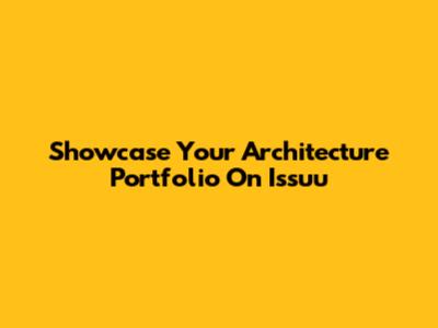 Showcase Your Architecture Portfolio On Issuu