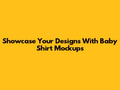Showcase Your Designs With Baby Shirt Mockups