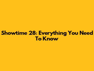 Showtime 28: Everything You Need To Know