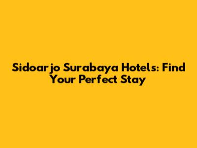 Sidoarjo Surabaya Hotels: Find Your Perfect Stay