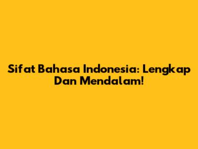 Sifat Bahasa Indonesia: Lengkap Dan Mendalam!
