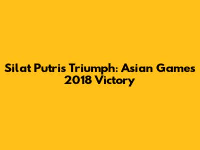 Silat Putri's Triumph: Asian Games 2018 Victory