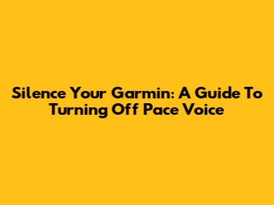 Silence Your Garmin: A Guide To Turning Off Pace Voice