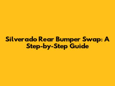 Silverado Rear Bumper Swap: A Step-by-Step Guide
