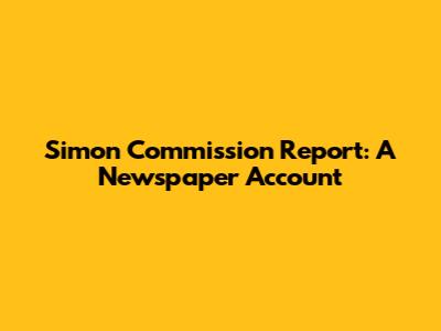 Simon Commission Report: A Newspaper Account