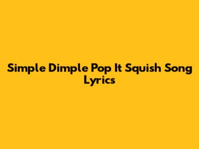 Simple Dimple Pop It Squish Song Lyrics