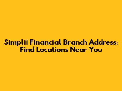 Simplii Financial Branch Address: Find Locations Near You