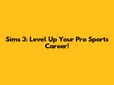 Sims 3: Level Up Your Pro Sports Career!
