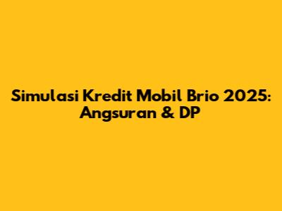 Simulasi Kredit Mobil Brio 2025: Angsuran & DP
