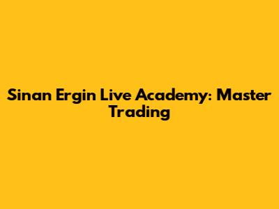 Sinan Ergin Live Academy: Master Trading