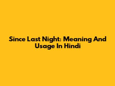 Since Last Night: Meaning And Usage In Hindi