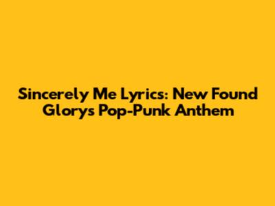 Sincerely Me Lyrics: New Found Glory's Pop-Punk Anthem