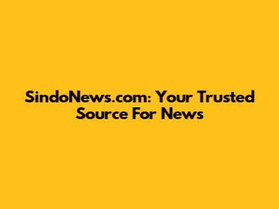 SindoNews.com: Your Trusted Source For News
