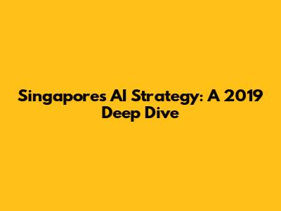 Singapore's AI Strategy: A 2019 Deep Dive