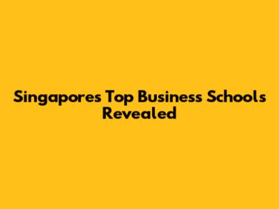 Singapore's Top Business Schools Revealed
