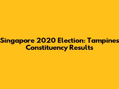 Singapore 2020 Election: Tampines Constituency Results