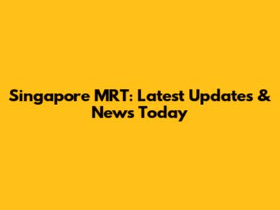 Singapore MRT: Latest Updates & News Today