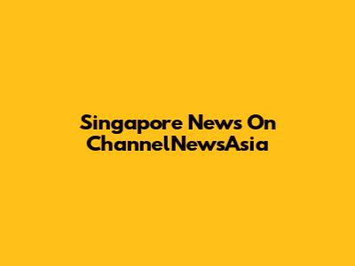 Singapore News On ChannelNewsAsia